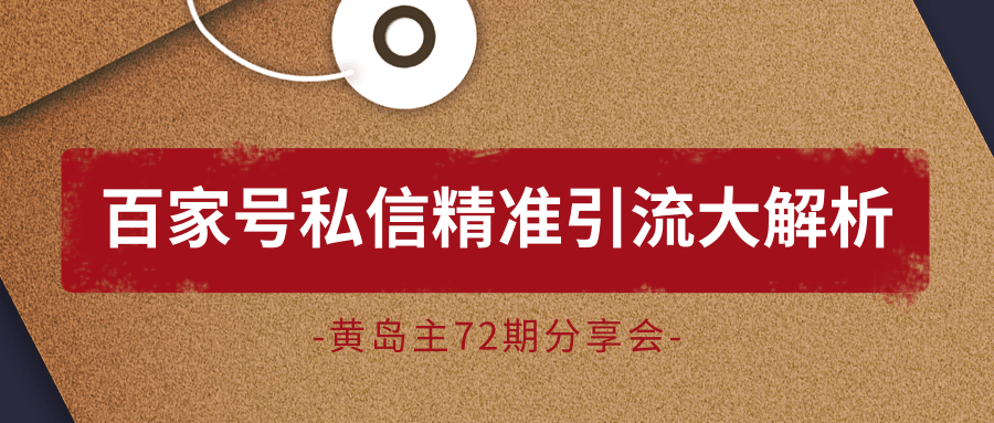 黄岛主72期分享会：百家号私信精准引流大解析（视频+图片）-收集菌资源站