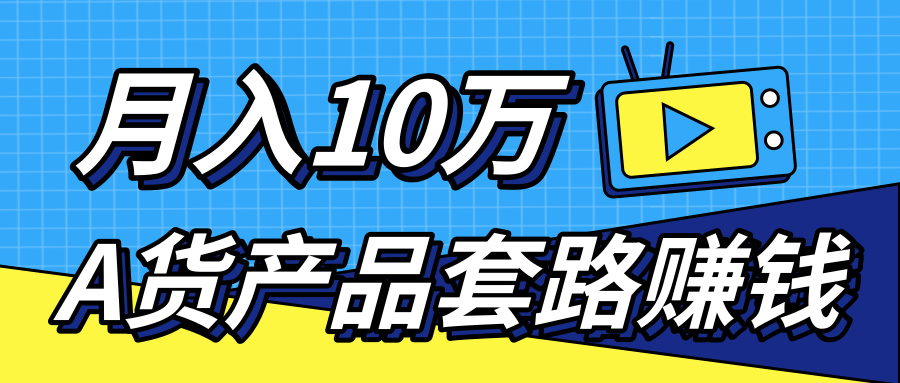 新媒体流量A货高仿产品套路快速赚钱，实现每月收入10万+（视频教程）-收集菌资源站