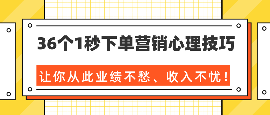 36个1秒下单营销心理技巧，让你从此业绩不愁、收入不忧！（完结）-收集菌资源站
