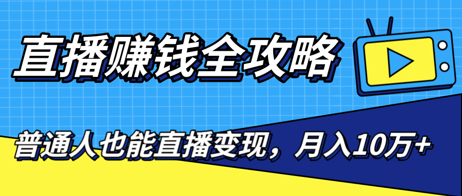 直播赚钱全攻略，0粉丝流量玩法，普通人也能直播变现，月入10万+（25节视频）-收集菌资源站