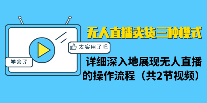 无人直播卖货三种模式：详细深入地展现无人直播的操作流程（共2节视频）-收集菌资源站