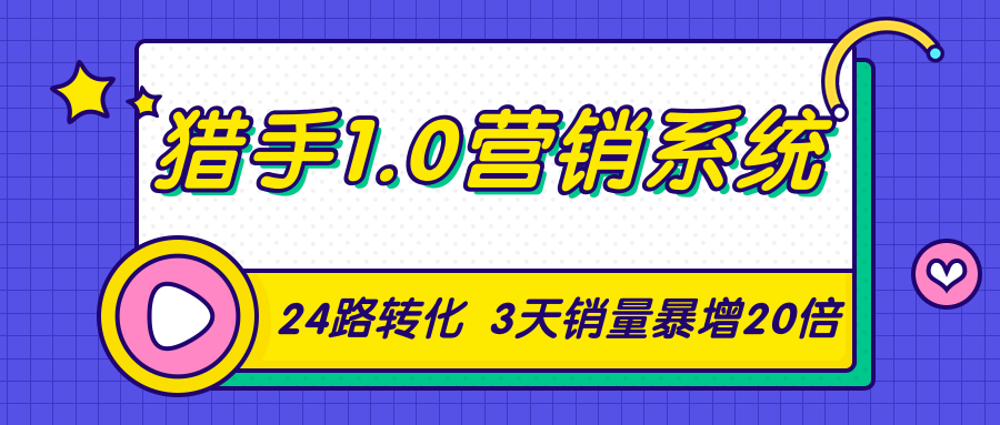 猎手1.0营销系统，从0到1，营销实战课，24路转化秘诀3天销量暴增20倍-收集菌资源站