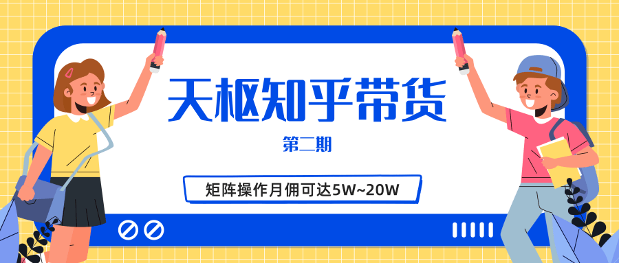 天枢知乎带货第二期，单号操作月佣在3K~1W,矩阵操作月佣可达5W~20W-收集菌资源站
