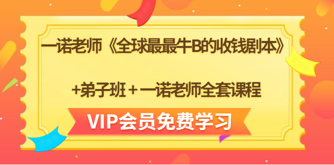 一诺老师《全球最最牛B的收钱剧本》+弟子班+一诺老师全套课程-收集菌资源站