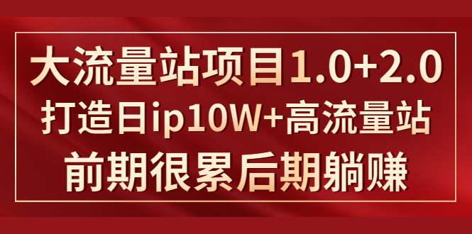 《大流量站项目1.0+2.0》打造日IP10W+高流量站，前期很累后期躺赚-收集菌资源站