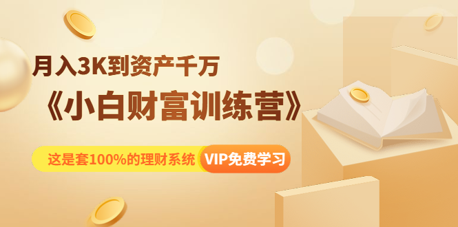 《小白财富训练营》月入3K到资产千万，这是套100%的理财系统（11节课）-收集菌资源站