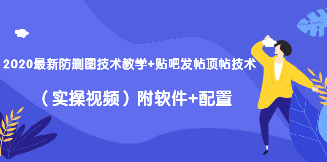 2020最新防删图技术教学+贴吧发帖顶帖技术（实操视频）附软件+配置-收集菌资源站