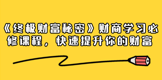 《终极财富秘密》财商学习必修课程，快速提升你的财富（18节视频课）-收集菌资源站