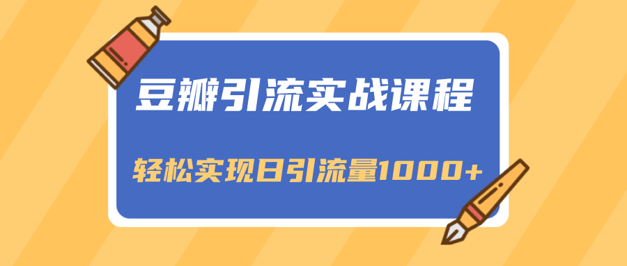 豆瓣引流实战课程，一个既能引流又能变现的渠道，轻松实现日引流量1000+-收集菌资源站