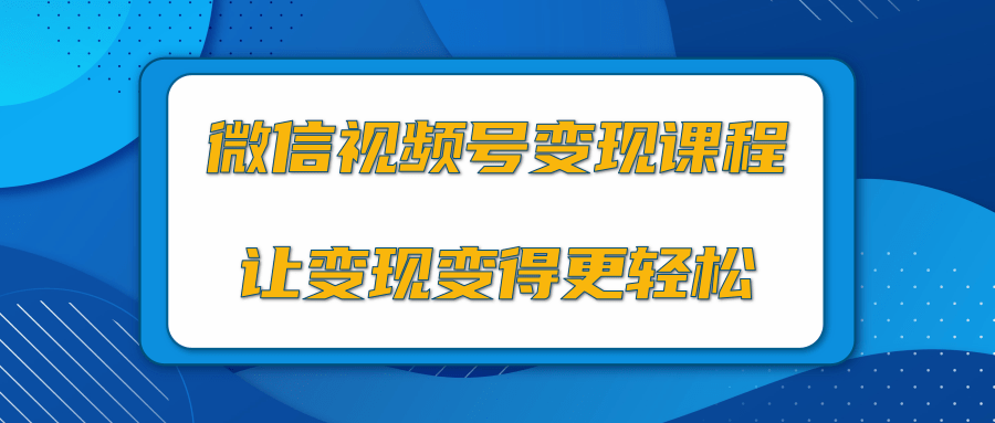 微信视频号变现项目，0粉丝冷启动项目和十三种变现方式-收集菌资源站