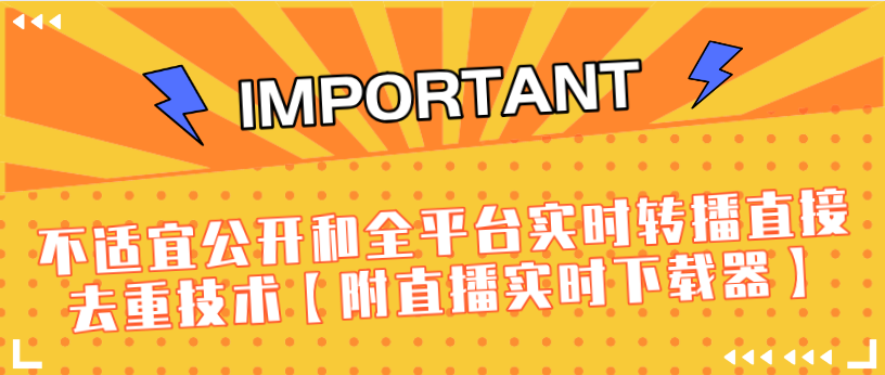 J总9月抖音最新课程：不适宜公开和全平台实时转播直接去重技术【附直播实时下载器】-收集菌资源站