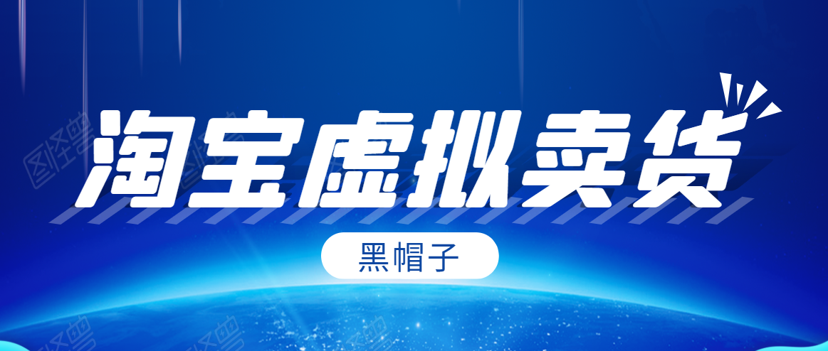 黑帽子淘宝虚拟卖货项目，单店每月收入5000+-收集菌资源站