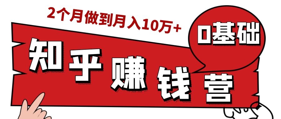 知乎赚钱实战营，0门槛，每天1小时，从月入2000到2个月做到月入10万+-收集菌资源站