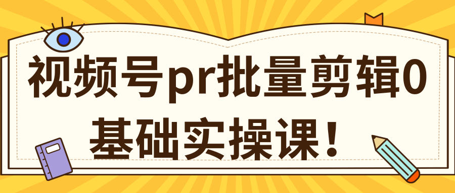 视频号PR批量剪辑0基础实操课，PR批量处理伪原创一分钟一个视频【共2节】-收集菌资源站