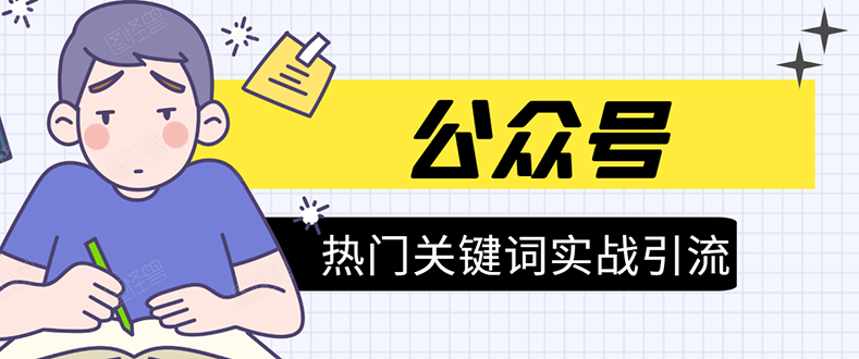 《公众号热门关键词实战引流特训营》5天涨5千精准粉，单独广点通每天赚百元-收集菌资源站