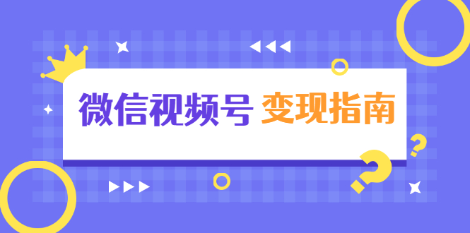 微信视频号变现指南：独家养号技术+视频制作+快速上热门+提高转化-收集菌资源站