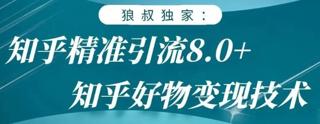 狼叔知乎精准引流8.0，知乎好物变现技术，轻松月赚3W+-收集菌资源站