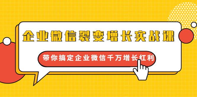 企业微信裂变增长实战课：带你搞定企业微信千万增长红利，新流量-新玩法-收集菌资源站