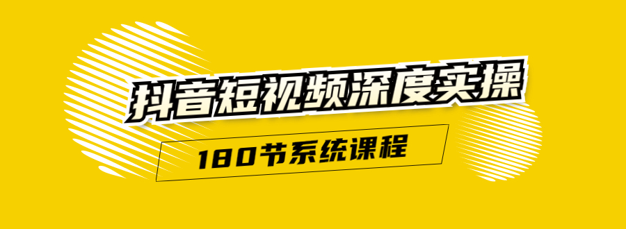 抖音短视频深度实操：直接一步到位，听了就能用（180节系统课程）-收集菌资源站
