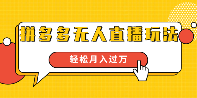 进阶战术课：拼多多无人直播玩法，实战操作，轻松月入过万（无水印）-收集菌资源站
