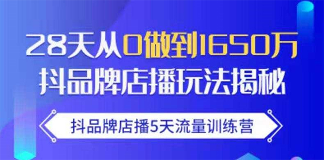 抖品牌店播5天流量训练营：28天从0做到1650万抖音品牌店播玩法揭秘-收集菌资源站