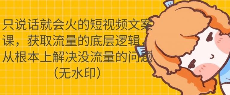只说话就会火的短视频文案课，从根本上解决没流量的问题-收集菌资源站