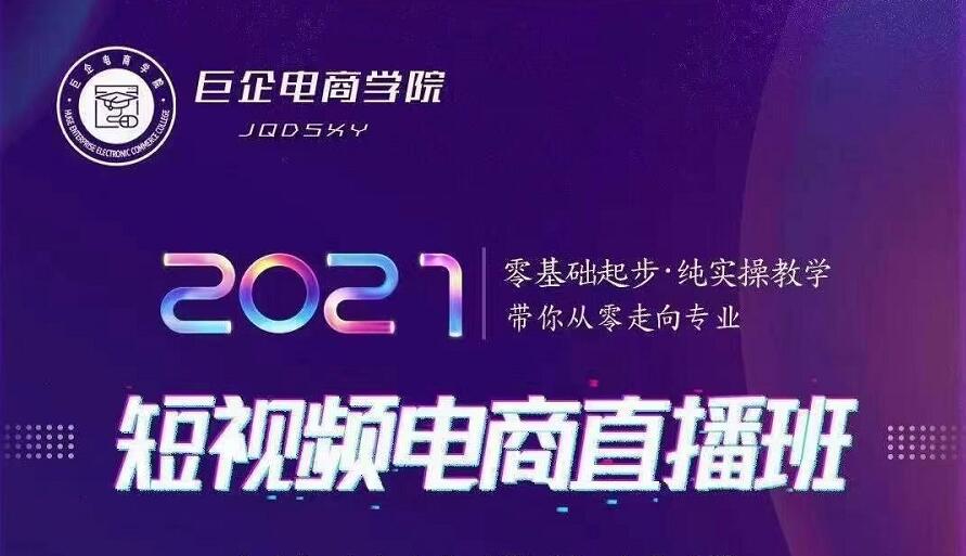 巨企电商学院·2021短视频电商直播班，价值2980元-收集菌资源站