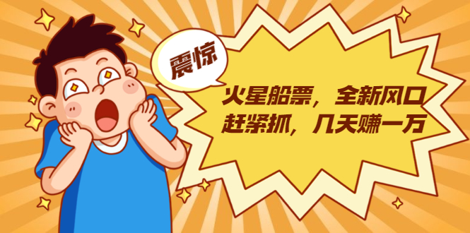 火星船票，全新风口赶紧抓，几天赚一万+摆地摊卖尾货月入一万（5个项目）-收集菌资源站