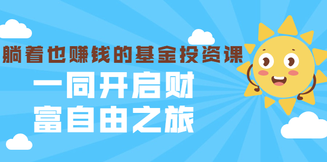 银行螺丝钉·躺着也赚钱的基金投资课，一同开启财富自由之旅（入门到精通）-收集菌资源站