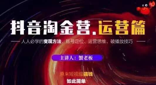 蟹老板抖音淘金营运营篇，短视频搞钱如此简单价值599元-收集菌资源站