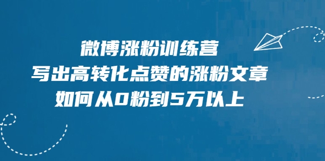 微博涨粉训练营，写出高转化点赞的涨粉文章，如何从0粉到5万以上-收集菌资源站