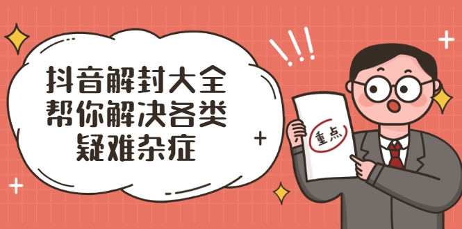 抖音解封大全，帮你解决各类疑难杂症（封禁话术和模板）-收集菌资源站