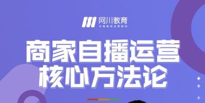 网川教育·商家自播运营核心方法论，一套可落地实操的方法论-收集菌资源站