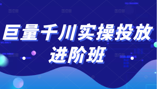 巨量千川实操投放进阶班，投放策略、方案，复盘模型和数据异常全套解决方法-收集菌资源站