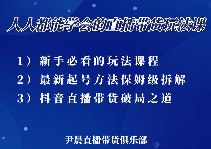 尹晨三大直播带货玩法课：10亿GMV操盘手，为你像素级拆解当前最热门的3大玩法-收集菌资源站