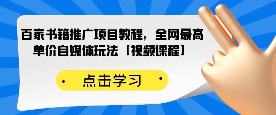 百家书籍推广项目教程，全网最高单价自媒体玩法【视频课程】-收集菌资源站