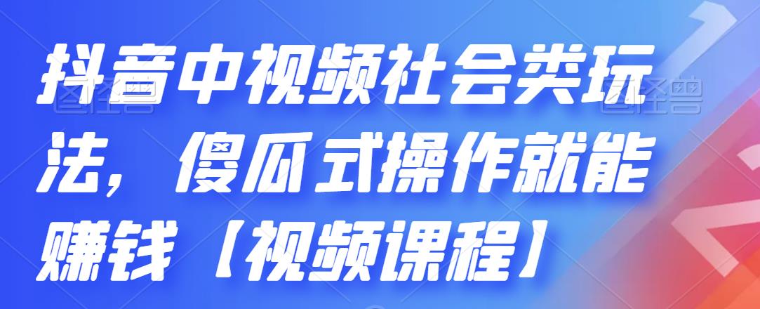 抖音中视频社会类玩法，傻瓜式操作就能赚钱【视频课程】-收集菌资源站