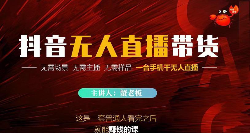 蟹老板·2022抖音无人直播带货，无需场景，无需主播，无需样品一台手机干无人直播-收集菌资源站