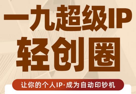 王一九:超级IP轻创圈，让你的个人IP，成为自动印钞机-收集菌资源站