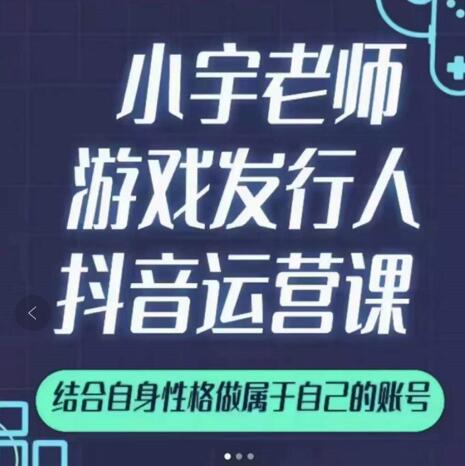 小宇老师游戏发行人实战课，非常适合想把抖音做个副业的人，或者2次创业的人-收集菌资源站