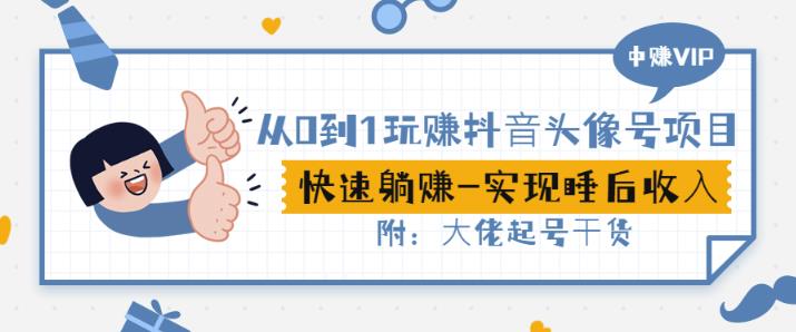 从0到1玩赚抖音头像号：快速躺赚-实现睡后收！附：大佬起号干货！-收集菌资源站
