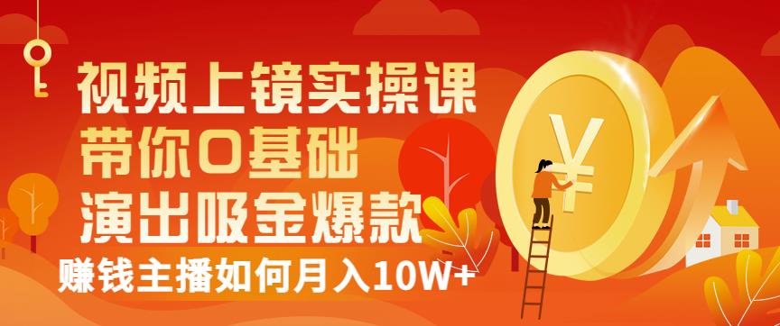 视频上镜实操课：带你0基础演出吸金爆款，赚钱主播如何月入10W+-收集菌资源站