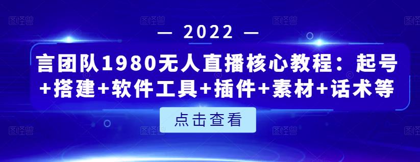 言团队1980无人直播核心教程：起号+搭建+软件工具+插件+素材+话术等等-收集菌资源站