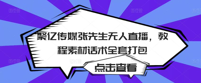 聚亿传媒张先生无人直播，教程素材话术全套打包-收集菌资源站