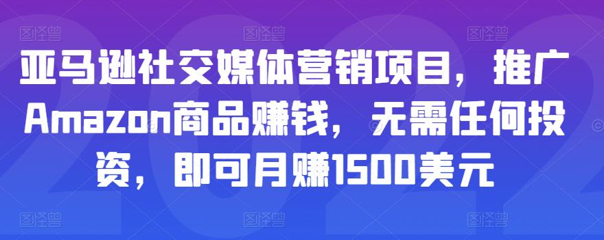 亚马逊社交媒体营销项目，推广Amazon商品赚钱，无需任何投资，即可月赚1500美元-收集菌资源站