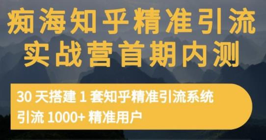 痴海知乎精准引流实战营1-2期，30天搭建1套知乎精准引流系统，引流1000+精准用户-收集菌资源站