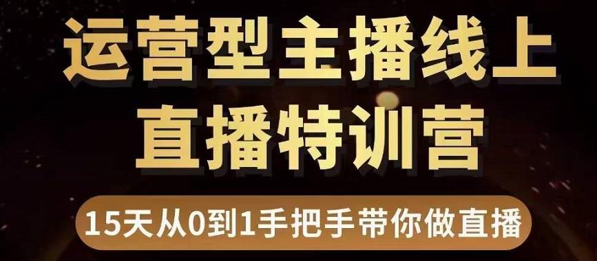 直播电商运营型主播特训营，0基础15天手把手带你做直播带货-收集菌资源站