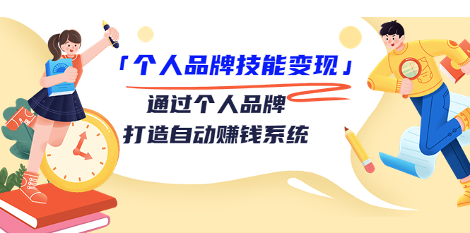 个人品牌技能变现课，通过个人品牌打造自动赚钱系统（视频课程）-收集菌资源站
