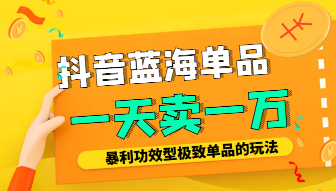 某公众号付费文章：抖音蓝海单品，一天卖一万！暴利功效型极致单品的玩法-收集菌资源站