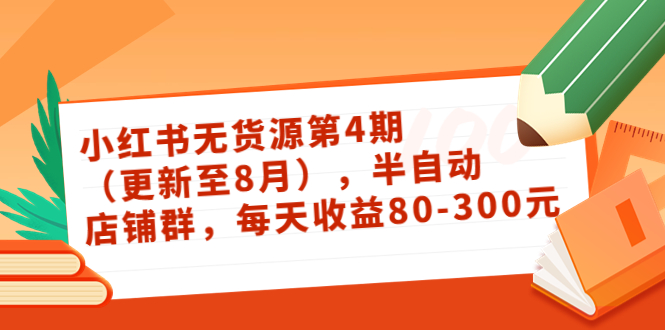 小红书无货源第4期（更新至8月），半自动店铺群，每天收益80-300-收集菌资源站
